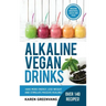 Alkaline Vegan Drinks: Have More Energy, Lose Weight and Stimulate Massive Healing!