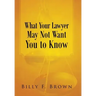 What Your Lawyer May Not Want You to Know