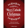 Celebrating a Merry Catholic Christmas: A Guide to the Customs and Feast Days of Advent and Christmas