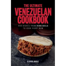 The Ultimate Venezuelan Cookbook: 111 Dishes From Venezuela To Cook Right Now