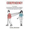 Codependency: How to Break Free From the Cycle of Codependence and Start Taking Care of Yourself (The Complete Survival Guide for Ov