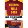 Nothing Feels Good: Punk Rock, Teenagers, and Emo