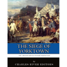 The Greatest Revolutionary War Battles: The Siege of Yorktown