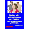Dealing with Difficult Spouses and Children: How to Deal with Angry, Demanding and Manipulative Spouses and Children
