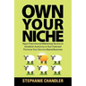 Own Your Niche: Hype-Free Internet Marketing Tactics to Establish Authority in Your Field and Promote Your Service-Based Business