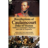 Recollections of Caulaincourt, Duke of Vicenza: Soldier, Commander, Diplomat and Aide to Napoleon-Both Volumes in One Special Edition