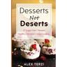 Desserts not Deserts: 27 Sugar-Free Recipes, Healthy Desserts & Easy Cooking
