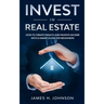 Invest In Real Estate: How to Create Wealth and Passive Income With a Smart Guide for Beginners