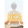 Yoga Years: True stories of how yoga transforms ageing