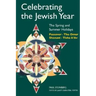 Celebrating the Jewish Year: The Spring and Summer Holidays: Passover, Shavuot, the Omer, Tisha B'Av