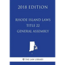 Rhode Island Laws - Title 22 - General Assembly (2018 Edition)