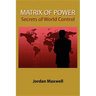 Matrix of Power: How the World Has Been Controlled by Powerful People Without Your Knowledge