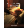 Battle Creek Letters: (Adventist Home, Message to young people, Adventist institution counsels, Letters to Battle Creek members and more inf