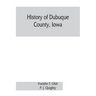 History of Dubuque County, Iowa; being a general survey of Dubuque County history, including a history of the city of Dubuque and special account of d