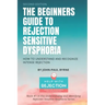 The Beginners Guide to Rejection Sensitive Dysphoria: How to Understand and Recognize Intense Rejection