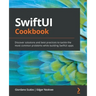 SwiftUI Cookbook: Discover solutions and best practices to tackle the most common problems while building SwiftUI apps
