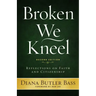 Broken We Kneel: Reflections on Faith and Citizenship