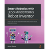 Smart Robotics with LEGO MINDSTORMS Robot Inventor: Learn to play with the LEGO MINDSTORMS Robot Inventor kit and build creative robots