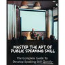 Master The Art of Public Speaking Skill: The Complete Guide To Develop Speaking Skill Quickly