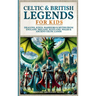 Celtic & British Legends For Kids: Dragons, Kings, Warriors & Myths From England, Ireland, Scotland, Wales & Ancient Celtic Lands: 5 books in 1