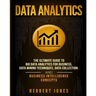 Data Analytics: The Ultimate Guide to Big Data Analytics for Business, Data Mining Techniques, Data Collection, and Business Intelligence Concepts