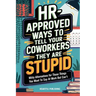HR Approved Ways to Tell Coworkers They Are Stupid: Witty Alternatives for Those Things You Want To Say At Work But Can't (Funny Gag Gift for Coworker