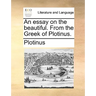 An essay on the beautiful. From the Greek of Plotinus.