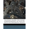 The King's Secret, the Secret Correspondence of Louis XV. with His Diplomatic Agents