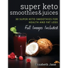 Super Keto Smoothies & Juices: Quick and easy fat burning smoothies and juices