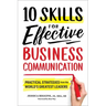 10 Skills for Effective Business Communication: Practical Strategies from the World's Greatest Leaders