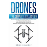 Drones: The Complete Collection: Three books in one. Drones: The Professional Drone Pilot's Manual, Drones: Mastering Flight Techniques, Drones: Fly Y