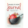Make-It-New Journal: Transform Your Outlook; Rekindle Your Life