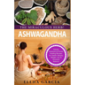 Ashwagandha - The Miraculous Herb!: Holistic Solutions & Proven Healing Recipes for Health, Beauty, Weight Loss & Hormone Balance