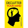 Declutter Your Mind: Organize Your Mind to Lead a Professional Life of Success (2023 Guide for Beginners)