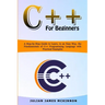 C++ for Beginners: A Step-by-Step Guide to Learn, in an Easy Way, the Fundamentals of C++ Programming Language with Practical Examples