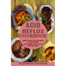 Acid Reflux Cookbook: Low Acid Recipes to Put Gerd or Acid Reflux Under Control (Treatment and Cure of Gerd and Gastritis on a Acid Reflux Diet)