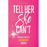 Tell Her She Can't: Inspiring Stories of Unstoppable Women