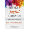The Art of Joyful Achieving: Tapping into a Life you Love