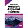 Hands-on MuleSoft Anypoint Platform Volume 3: Implement various connectors including Database, File, SOAP, Email, VM, JMS, AMQP, Scripting, SFTP, LDAP