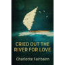 Cried Out the River for Love