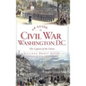 A Guide to Civil War Washington, D.C.: The Capital of the Union