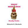 Fruitful Seedlings, Deadly Fruits