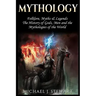 Mythology: Folklore, Myths & Legends: The History of Gods, Men and the Mythologies of the World