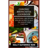 Chronic Bronchitis Cookbook: Nutritional and Healing Healing Recipes to help you manage your Symptoms
