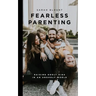 Fearless Parenting: Raising Godly Kids in an Ungodly World