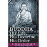 Buddha: His Life, His Doctrine, His Order