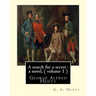 A search for a secret: a novel, By G. A. Henty ( volume 1 ): George Alfred Henty