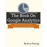 The Book on Google Analytics: The total beginner's guide to getting started with Google Analytics
