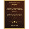 A Book Of Knights Banneret, Knights Of The Bath, And Knights Bachelor: Made Between The Fourth Year Of King Henry VI And The Restoration Of King Charl