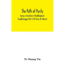The path of purity; being a translation of Buddhaghosa's Visuddhimagga (Part I) Of Virtue (Or Morals)